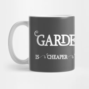 Gardening is cheaper than Therapy Mug